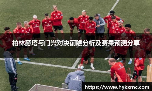 柏林赫塔与门兴对决前瞻分析及赛果预测分享